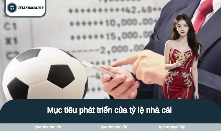 ty le nha cai 3 Mục tiêu phát triển của tỷ lệ nhà cái